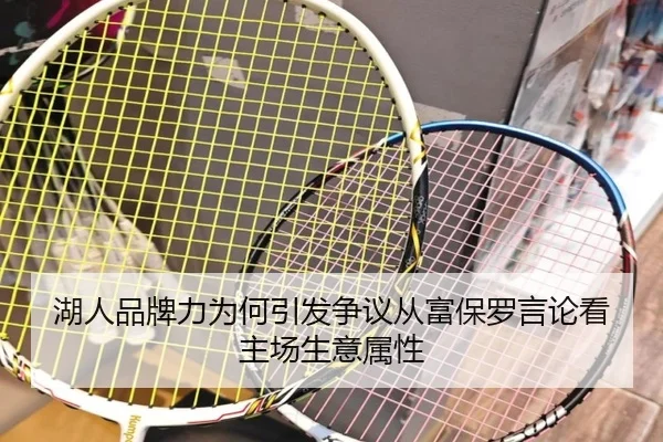 湖人品牌力为何引发争议从富保罗言论看主场生意属性