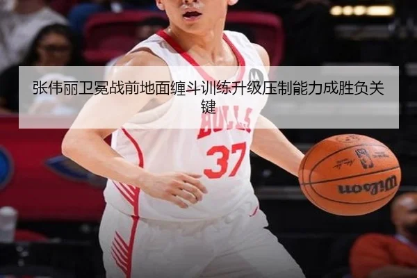 张伟丽卫冕战前地面缠斗训练升级压制能力成胜负关键