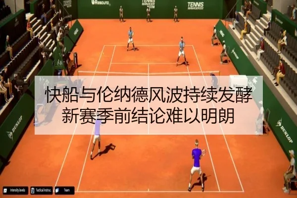 快船与伦纳德风波持续发酵 新赛季前结论难以明朗